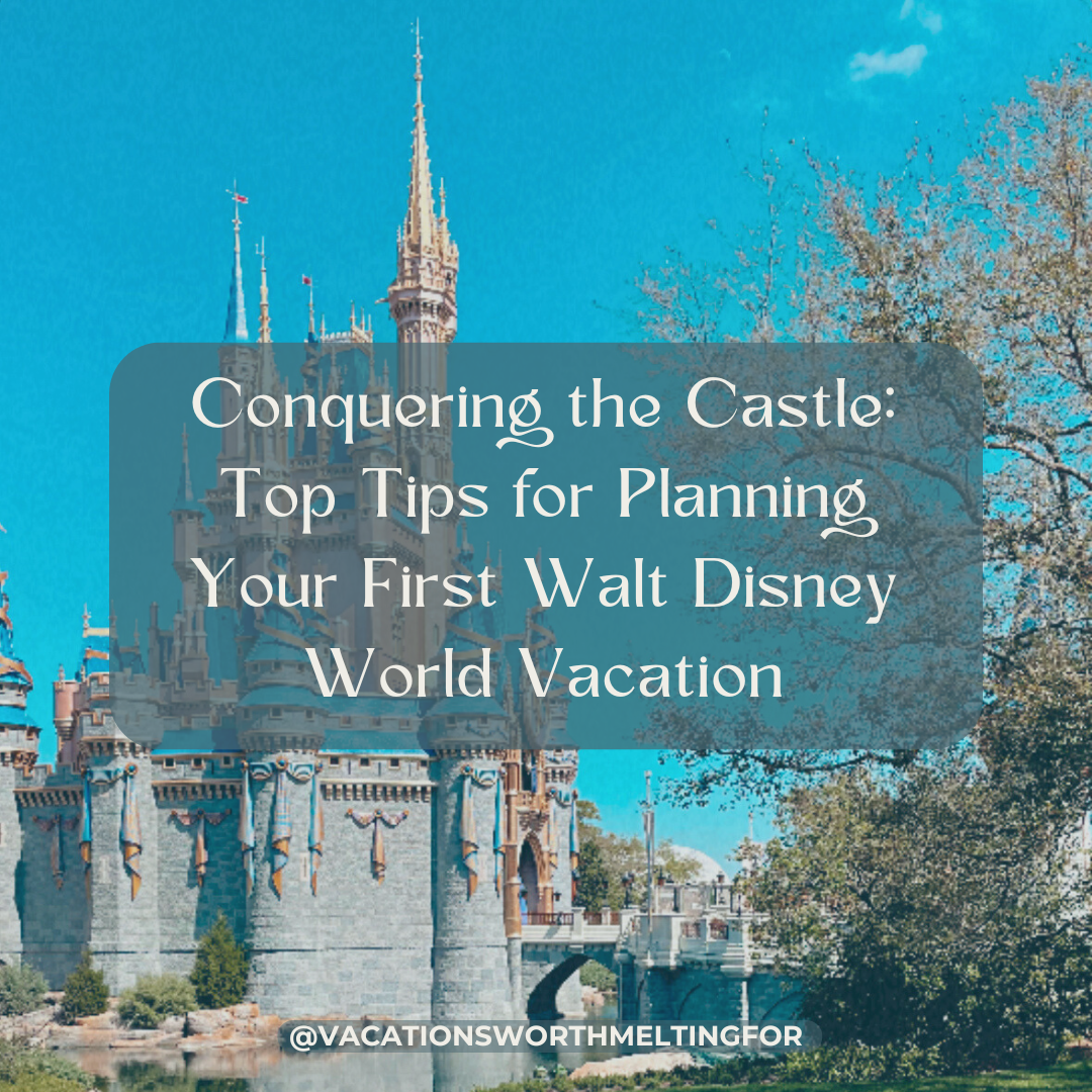 Cinderella Castle at Walt Disney World with text overlay: "Conquering the Castle: Top Tips for Planning Your First Walt Disney World Vacation"