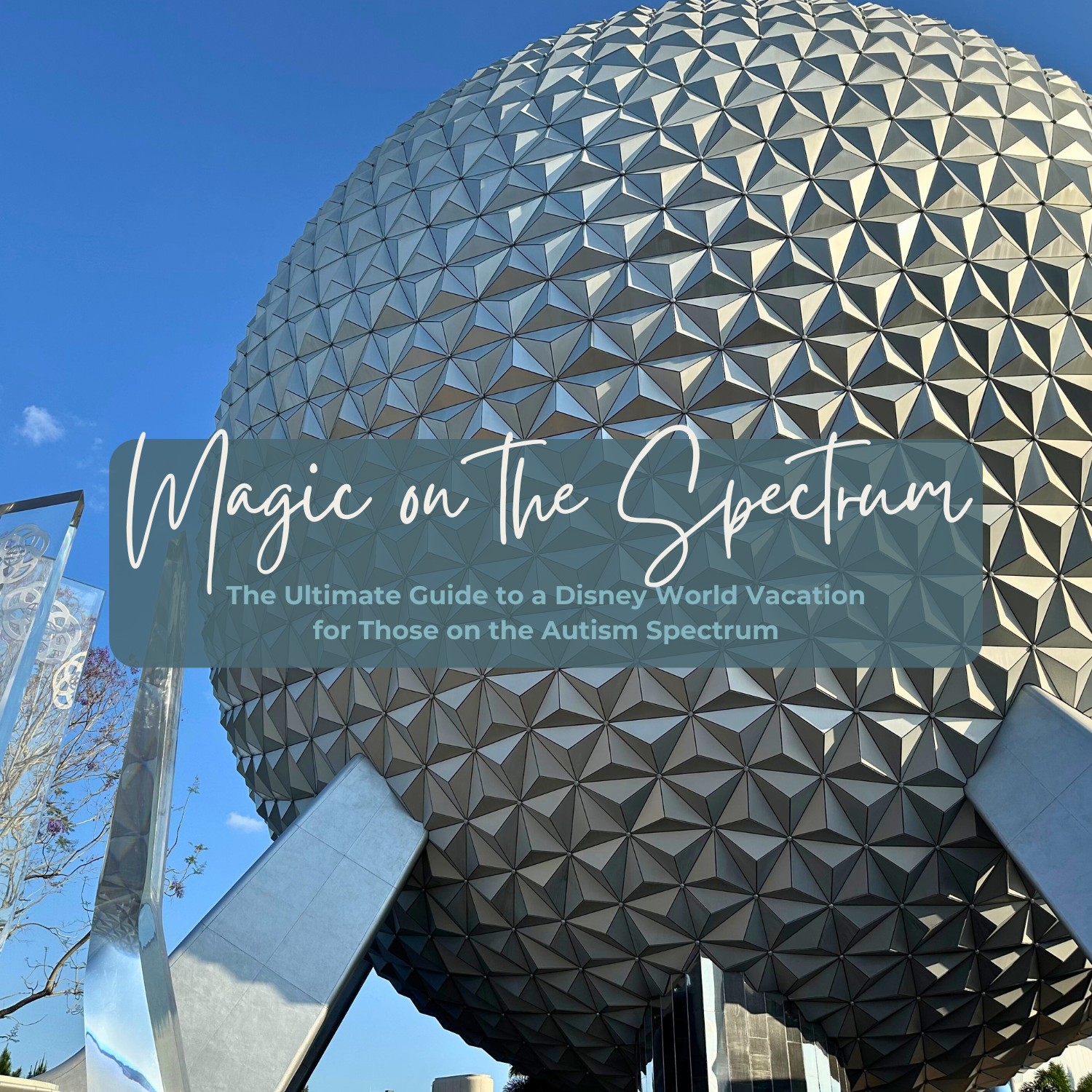 Spaceship Earth at Epcot with the text 'Magic on the Spectrum: The Ultimate Guide to a Disney World Vacation for Those on the Autism Spectrum' overlayed.